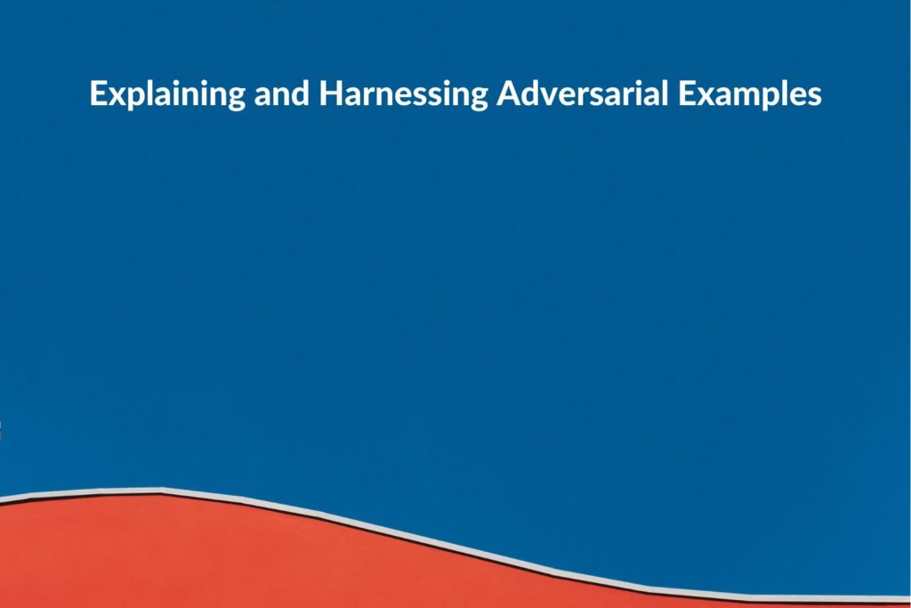 Research Summary: Explaining and Harnessing Adversarial Examples ...