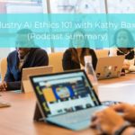 Industry AI Ethics 101 with Kathy Baxter (Podcast Summary)